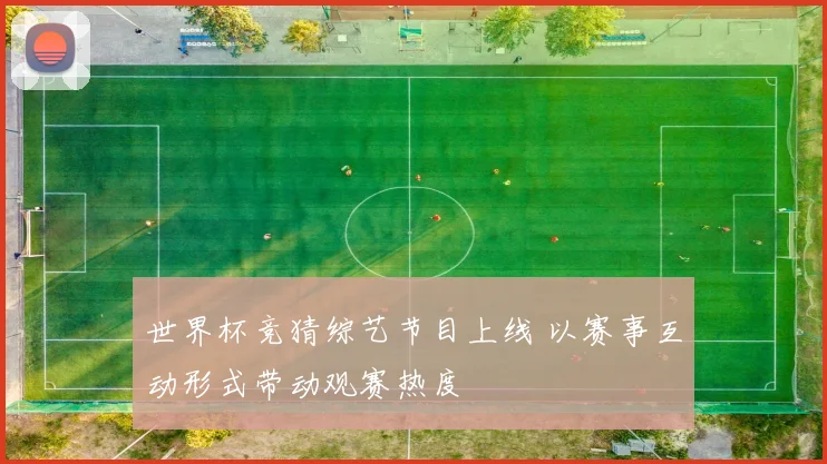 世界杯竞猜综艺节目上线 以赛事互动形式带动观赛热度